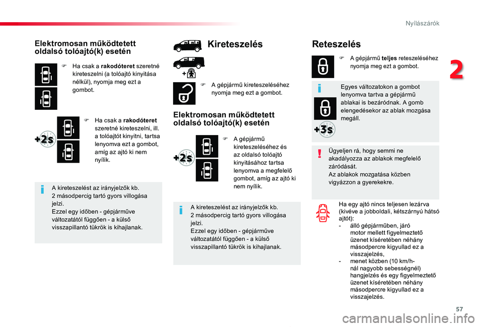 TOYOTA PROACE 2020  Kezelési útmutató (in Hungarian) 57
Proace_hu_Chap02_ouvertures_ed01-2019
Reteszelés
Ügyeljen rá, hogy semmi ne akadályozza az ablakok megfelelő záródását.Az ablakok mozgatása közben vigyázzon a gyerekekre.
Ha egy ajtó n