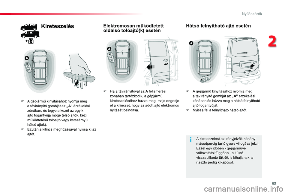 TOYOTA PROACE 2020  Kezelési útmutató (in Hungarian) 63
Proace_hu_Chap02_ouvertures_ed01-2019
Kireteszelés
F A gépjármű kinyitásához nyomja meg a távirányító gombját az „ A” érzékelési zónában, és tegye a kezét az egyik ajtó fogan