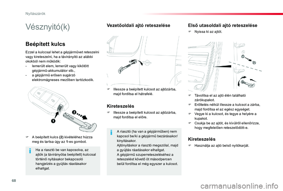 TOYOTA PROACE 2020  Kezelési útmutató (in Hungarian) 68
Proace_hu_Chap02_ouvertures_ed01-2019
Vésznyitó(k)
Ha a riasztó be van kapcsolva, az ajtók (a távirányóba beépített) kulccsal történő nyitásakor bekapcsoló 
hangjelzés a gyújtás r