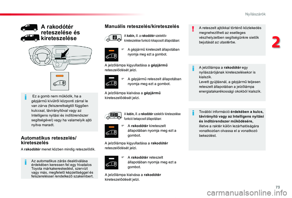 TOYOTA PROACE 2020  Kezelési útmutató (in Hungarian) 73
Proace_hu_Chap02_ouvertures_ed01-2019
F A gépjármű kireteszelt állapotában nyomja meg ezt a gombot.
F A rakodótér reteszelt állapotában nyomja meg ezt a gombot.
További információ érde
