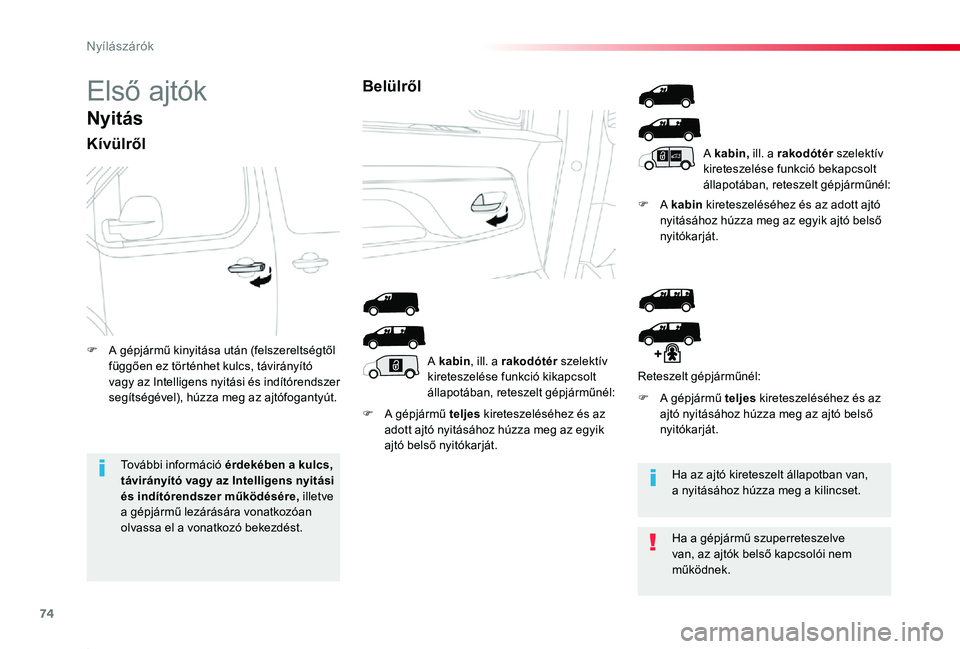 TOYOTA PROACE 2020  Kezelési útmutató (in Hungarian) 74
Proace_hu_Chap02_ouvertures_ed01-2019
Első ajtók
Nyitás
Kívülről
F A gépjármű teljes kireteszeléséhez és az adott ajtó nyitásához húzza meg az egyik ajtó belső nyitókarját.
F A 