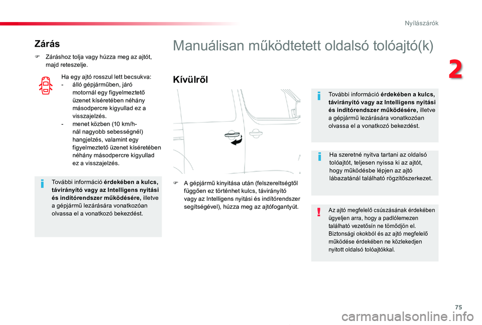 TOYOTA PROACE 2020  Kezelési útmutató (in Hungarian) 75
Proace_hu_Chap02_ouvertures_ed01-2019
Zárás
F Záráshoz tolja vagy húzza meg az ajtót, majd reteszelje.
További információ érdekében a kulcs, távirányító vagy az Intelligens nyitási 