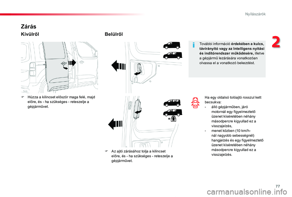 TOYOTA PROACE 2020  Kezelési útmutató (in Hungarian) 77
Proace_hu_Chap02_ouvertures_ed01-2019
Ha egy oldalsó tolóajtó rosszul kett becsukva:- álló gépjárműben, járó motornál egy figyelmeztető üzenet kíséretében néhány másodpercre kigy
