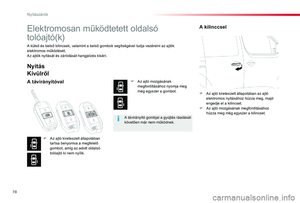 TOYOTA PROACE 2020  Kezelési útmutató (in Hungarian) 78
Proace_hu_Chap02_ouvertures_ed01-2019
Elektromosan működtetett oldalsó 
tolóajtó(k)
A külső és belső kilincsek, valamint a belső gombok segítségével tudja vezérelni az ajtók elektrom