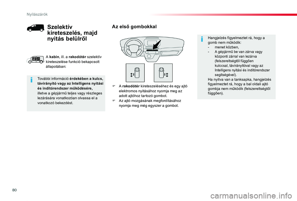 TOYOTA PROACE 2020  Kezelési útmutató (in Hungarian) 80
Proace_hu_Chap02_ouvertures_ed01-2019
F A rakodótér kireteszeléséhez és egy ajtó elektromos nyitásához nyomja meg az adott ajtóhoz tartozó gombot.F Az ajtó mozgásának megfordításáho
