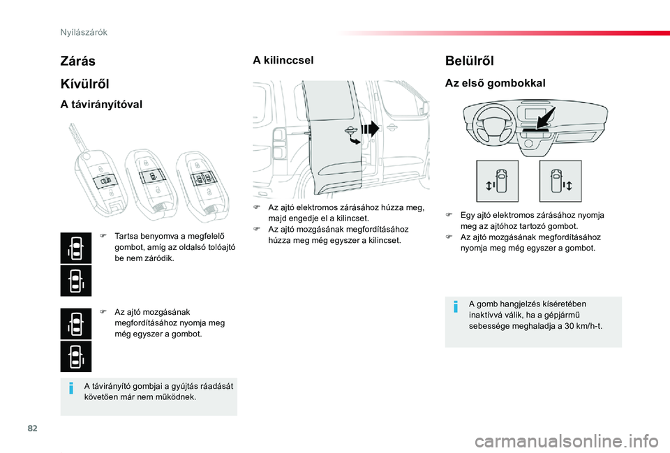TOYOTA PROACE 2020  Kezelési útmutató (in Hungarian) 82
Proace_hu_Chap02_ouvertures_ed01-2019
A távirányító gombjai a gyújtás ráadását követően már nem működnek.
Zárás
Kívülről
F Egy ajtó elektromos zárásához nyomja meg az ajtóho