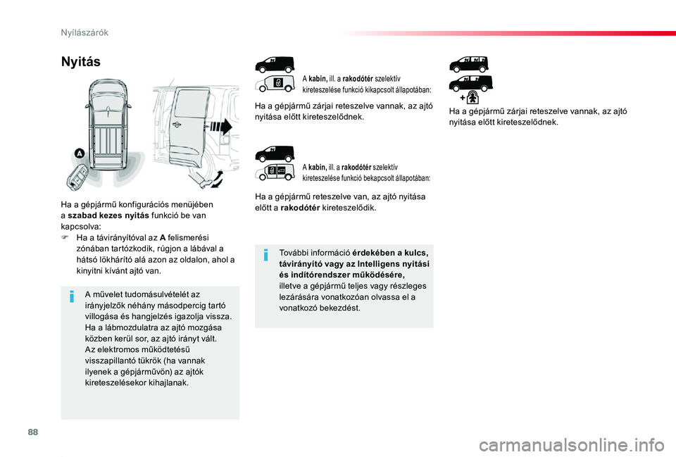 TOYOTA PROACE 2020  Kezelési útmutató (in Hungarian) 88
Proace_hu_Chap02_ouvertures_ed01-2019
További információ érdekében a kulcs, távirányító vagy az Intelligens nyitási és indítórendszer működésére, illetve a gépjármű teljes vagy 