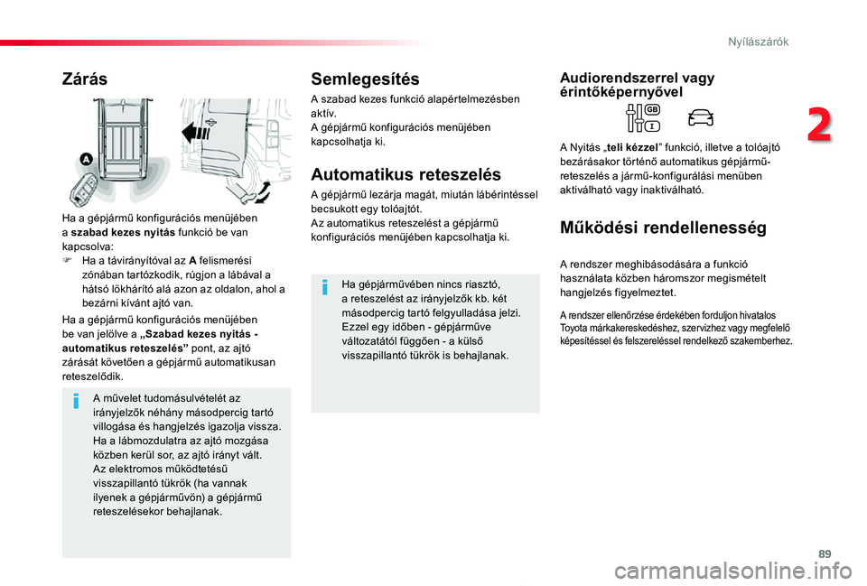 TOYOTA PROACE 2020  Kezelési útmutató (in Hungarian) 89
Proace_hu_Chap02_ouvertures_ed01-2019
A művelet tudomásulvételét az irányjelzők néhány másodpercig tartó villogása és hangjelzés igazolja vissza.Ha a lábmozdulatra az ajtó mozgása k