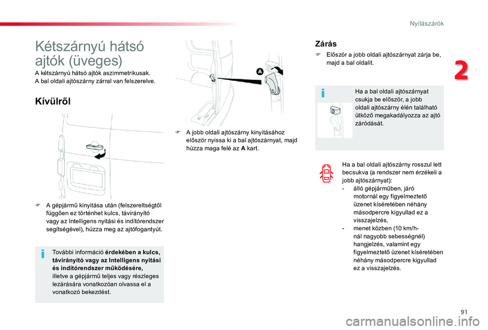 TOYOTA PROACE 2020  Kezelési útmutató (in Hungarian) 91
Proace_hu_Chap02_ouvertures_ed01-2019
Ha a bal oldali ajtószárny rosszul lett becsukva (a rendszer nem érzékeli a jobb ajtószárnyat):- álló gépjárműben, járó motornál egy figyelmeztet