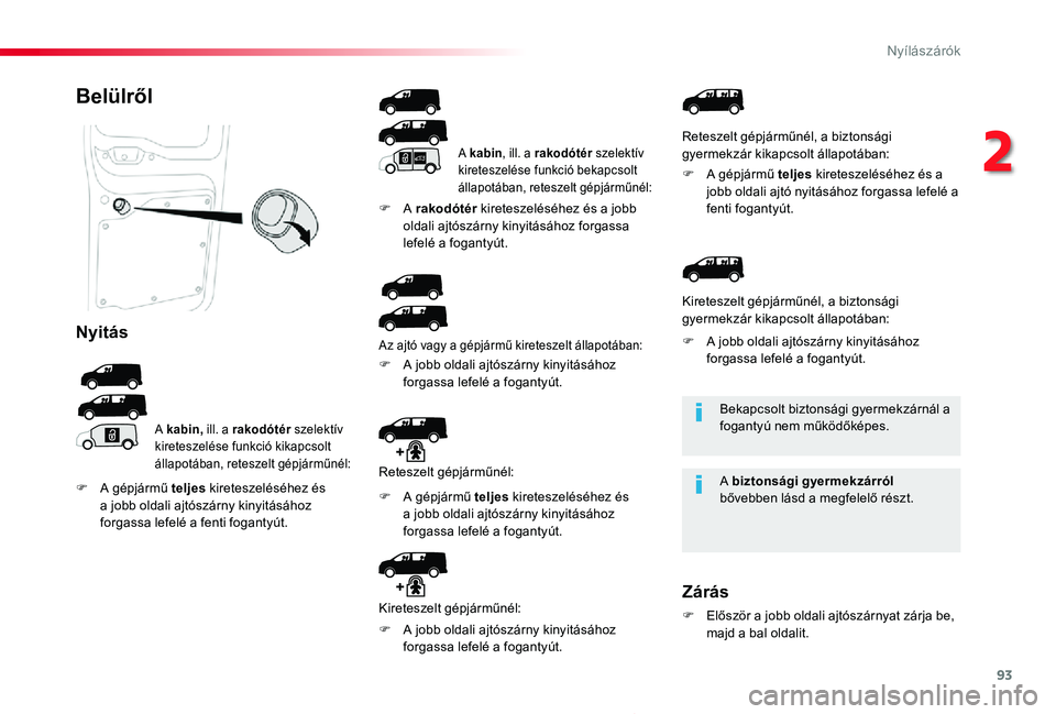 TOYOTA PROACE 2020  Kezelési útmutató (in Hungarian) 93
Proace_hu_Chap02_ouvertures_ed01-2019
Bekapcsolt biztonsági gyermekzárnál a fogantyú nem működőképes.
A biztonsági gyermekzárról bővebben lásd a megfelelő részt.
Belülről
Nyitás
A