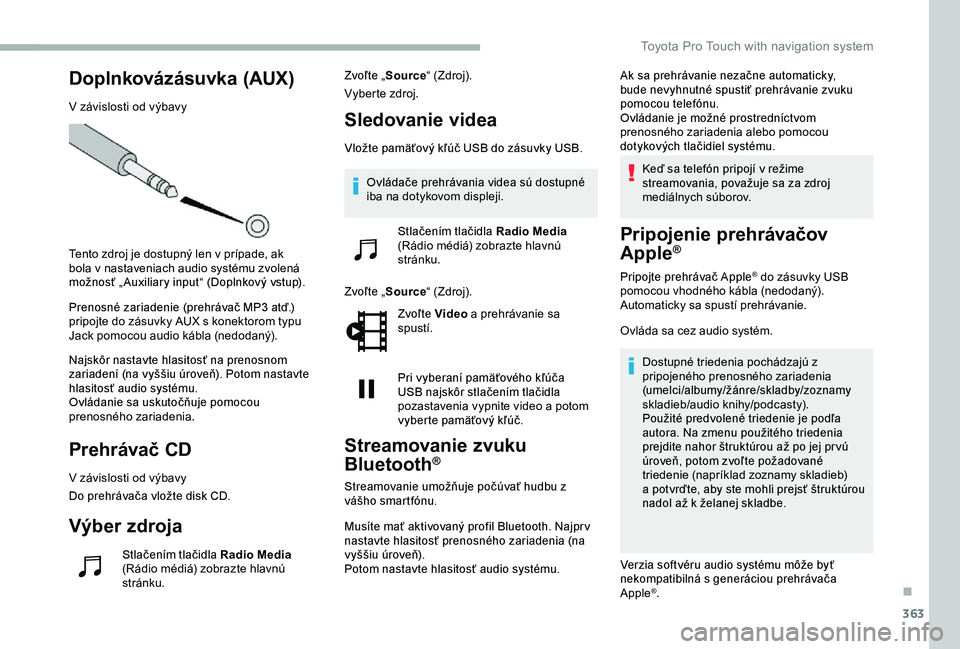 TOYOTA PROACE 2020  Návod na použitie (in Slovakian) 363
Doplnkovázásuvka (AUX)
V závislosti od výbavy
Tento zdroj je dostupný len v prípade, ak bola v nastaveniach audio systému zvolená možnosť „ Auxiliary input“ (Doplnkový vstup).
Preno