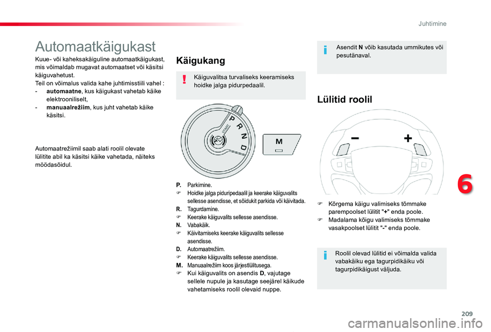 TOYOTA PROACE 2020  Kasutusjuhend (in Estonian) 209
Proace_et_Chap06_conduite_ed2019_V02
Automaatkäigukast
Kuue- või kaheksakäiguline automaatkäigukast, mis võimaldab mugavat automaatset või käsitsi käiguvahetust. Teil on võimalus valida k