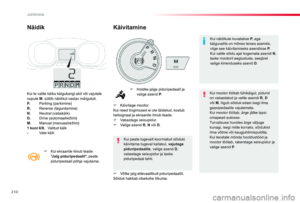TOYOTA PROACE 2020  Kasutusjuhend (in Estonian) 210
Proace_et_Chap06_conduite_ed2019_V02
Kui te valite käiku käigukangi abil või vajutate nupule M, süttib näidikul vastav märgutuli.P. Parking (parkimine)R. Reverse (tagurdamine)N.  Neutral (va