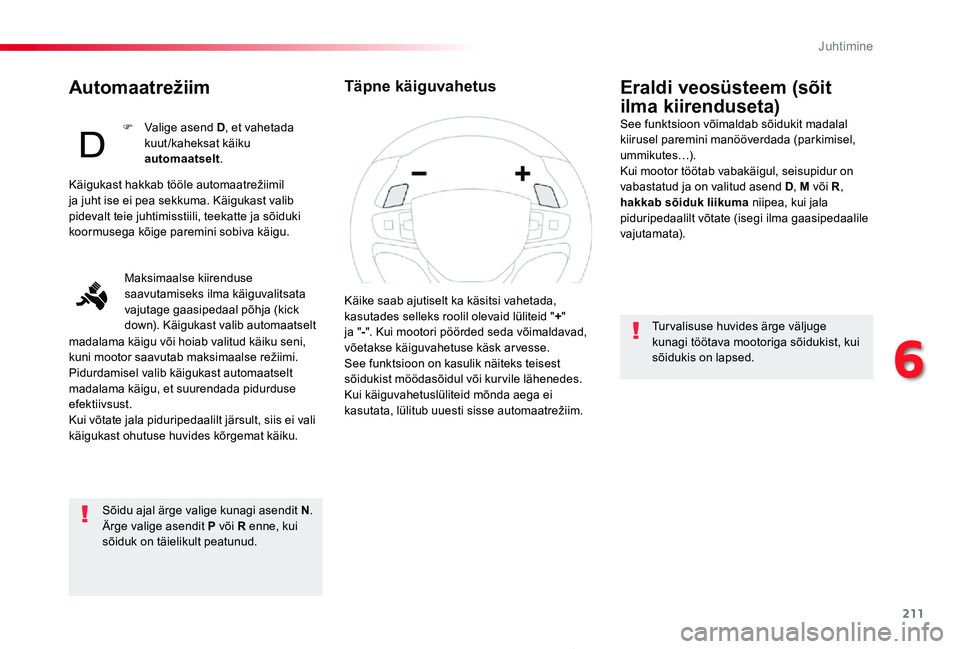 TOYOTA PROACE 2020  Kasutusjuhend (in Estonian) 211
Proace_et_Chap06_conduite_ed2019_V02
Automaatrežiim
Sõidu ajal ärge valige kunagi asendit N.Ärge valige asendit P või R enne, kui sõiduk on täielikult peatunud.
Eraldi veosüsteem (sõit 
i
