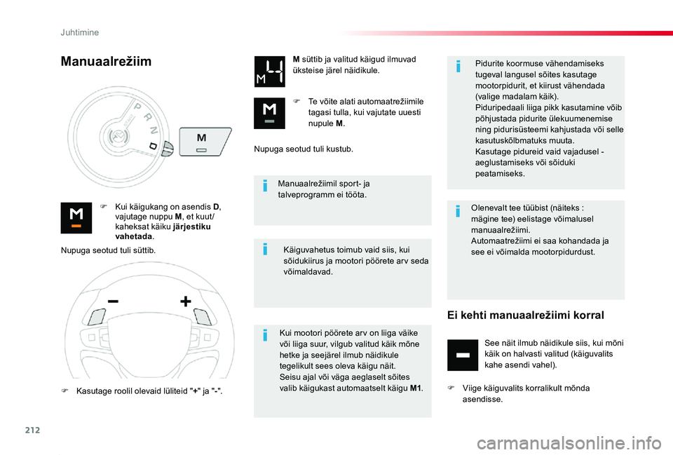 TOYOTA PROACE 2020  Kasutusjuhend (in Estonian) 212
Proace_et_Chap06_conduite_ed2019_V02
Manuaalrežiimil sport- ja talveprogramm ei tööta.
F Kui käigukang on asendis D, vajutage nuppu M, et kuut /kaheksat käiku järjestiku vahetada.
M süttib 