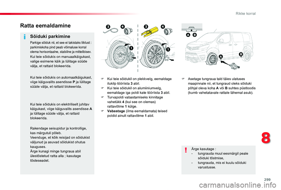TOYOTA PROACE 2020  Kasutusjuhend (in Estonian) 299
Proace_et_Chap08_En-cas-de-panne_ed2019_V02
F Kui teie sõidukil on plekkvelg, eemaldage ilukilp tööriista 3 abil.F Kui teie sõidukil on alumiiniumvelg, eemaldage iga poldi kate tööriista 3 a