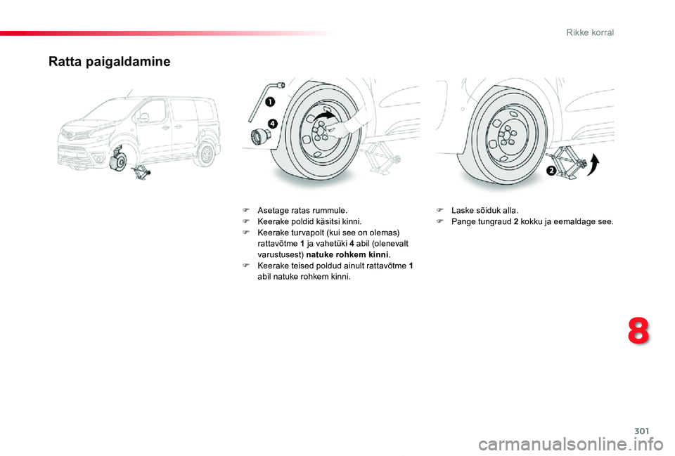 TOYOTA PROACE 2020  Kasutusjuhend (in Estonian) 301
Proace_et_Chap08_En-cas-de-panne_ed2019_V02
Ratta paigaldamine
F Asetage ratas rummule.F Keerake poldid käsitsi kinni.F Keerake tur vapolt (kui see on olemas) rattavõtme 1 ja vahetüki 4 abil (o