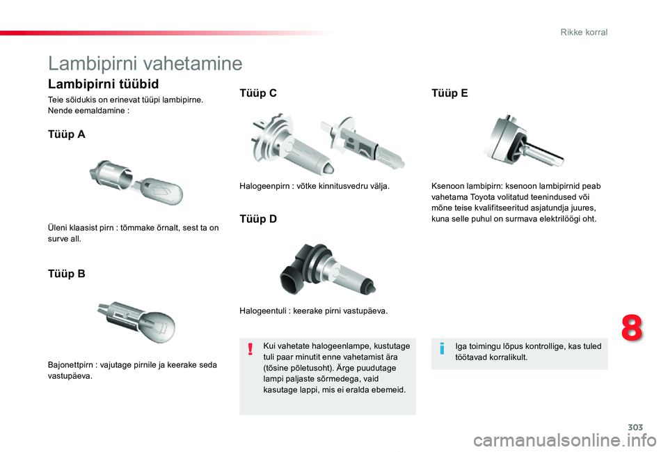 TOYOTA PROACE 2020  Kasutusjuhend (in Estonian) 303
Proace_et_Chap08_En-cas-de-panne_ed2019_V02
Lambipirni vahetamine
Halogeentuli : keerake pirni vastupäeva.
Tüüp A
Bajonettpirn : vajutage pirnile ja keerake seda vastupäeva.
Tüüp B
Tüüp C
