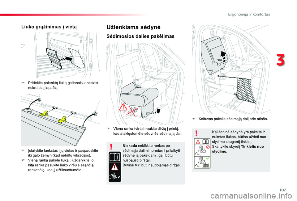 TOYOTA PROACE 2020  Eksploatavimo vadovas (in Lithuanian) 107
Proace_lt_Chap03_ergonomie-et-confort_ed01-2019
Kai šoninė sėdynė yra pakelta ir nuimtas liukas, būtina uždėti nuo slydimo saugantį tinklelį.Skaitykite skyrelį Tinklelis nuo slydimo.
Nie