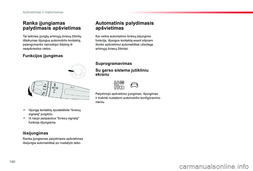 TOYOTA PROACE 2020  Eksploatavimo vadovas (in Lithuanian) 150
Proace_lt_Chap04_eclairage-et-visibilite_ed01-2019
Tai laikinas į jungtų artimų jų šviesų žibintų išlaikymas išjungus automobilio kontaktą, palengvinantis vairuotojui išėjimą iš nea