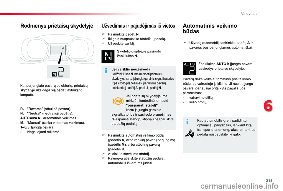 TOYOTA PROACE 2020 Eksploatavimo vadovas (in Lithuanian) 215
Proace_lt_Chap06_conduite_ed01-2019
Automatinis veikimo
būdas
F Užvedę automobilį pasirinkite padėtį A ir pavaros bus perjungiamos automatiškai.
Pavarų dėžė veiks automatinio prisitai TOYOTA PROACE 2020 Eksploatavimo vadovas (in Lithuanian) 215
Proace_lt_Chap06_conduite_ed01-2019
Automatinis veikimo
būdas
F Užvedę automobilį pasirinkite padėtį A ir pavaros bus perjungiamos automatiškai.
Pavarų dėžė veiks automatinio prisitai