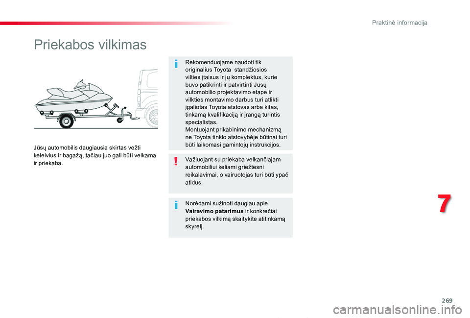 TOYOTA PROACE 2020  Eksploatavimo vadovas (in Lithuanian) 269
Proace_lt_Chap07_info-pratiques_ed01-2019
Priekabos vilkimas
Rekomenduojame naudoti tik originalius Toyota  standžiosios vilties įtaisus ir jų komplektus, kurie buvo patikrinti ir patvirtinti J