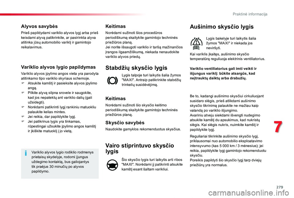 TOYOTA PROACE 2020 Eksploatavimo vadovas (in Lithuanian) 279
Proace_lt_Chap07_info-pratiques_ed01-2019
Alyvos savybės
Prieš papildydami variklio alyvos lygį arba prieš keisdami alyvą patikrinkite, ar pasirinkta alyva atitinka jūsų automobilio varikl TOYOTA PROACE 2020 Eksploatavimo vadovas (in Lithuanian) 279
Proace_lt_Chap07_info-pratiques_ed01-2019
Alyvos savybės
Prieš papildydami variklio alyvos lygį arba prieš keisdami alyvą patikrinkite, ar pasirinkta alyva atitinka jūsų automobilio varikl