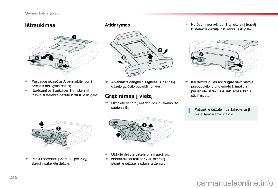 TOYOTA PROACE 2020  Eksploatavimo vadovas (in Lithuanian) 288
Proace_lt_Chap08_En-cas-de-panne_ed01-2019
Grąžinimas į vietą
F Paspaudę skląsčius A perslinkite juos į centrą ir atsklęsite dėžutę.F Norėdami pertraukti per 1-ą jį skersinį trupu