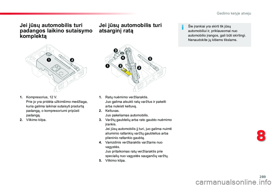 TOYOTA PROACE 2020  Eksploatavimo vadovas (in Lithuanian) 289
Proace_lt_Chap08_En-cas-de-panne_ed01-2019
Jei jūsų automobilis turi 
padangos laikino sutaisymo 
komplektą
1. Kompresorius, 12 V.  Prie jo yra pridėta užkimšimo medžiaga, kuria galima laik