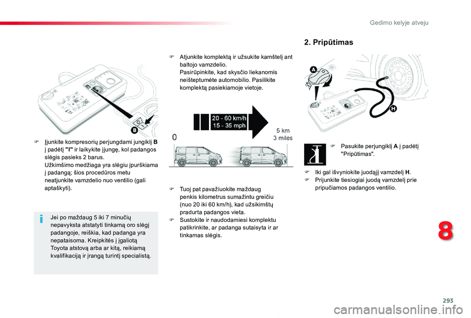 TOYOTA PROACE 2020 Eksploatavimo vadovas (in Lithuanian) 293
Proace_lt_Chap08_En-cas-de-panne_ed01-2019
Jei po maždaug 5 iki 7 minučių nepavyksta atstatyti tinkamą oro slėgį padangoje, reiškia, kad padanga yra nepataisoma. Kreipkitės į įgaliotą T TOYOTA PROACE 2020 Eksploatavimo vadovas (in Lithuanian) 293
Proace_lt_Chap08_En-cas-de-panne_ed01-2019
Jei po maždaug 5 iki 7 minučių nepavyksta atstatyti tinkamą oro slėgį padangoje, reiškia, kad padanga yra nepataisoma. Kreipkitės į įgaliotą T