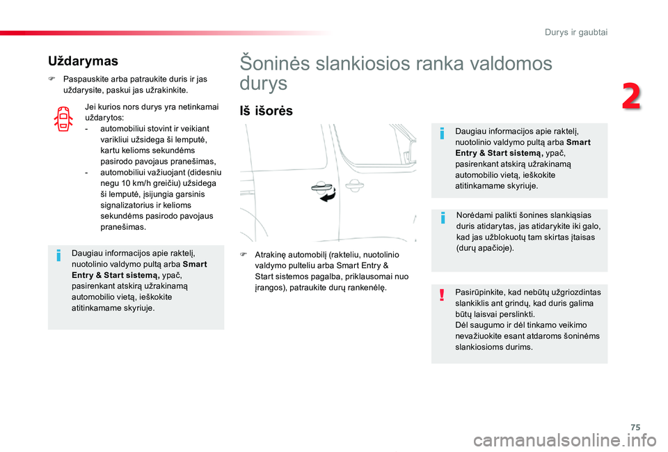 TOYOTA PROACE 2020  Eksploatavimo vadovas (in Lithuanian) 75
Proace_lt_Chap02_ouvertures_ed01-2019
Uždarymas
F Paspauskite arba patraukite duris ir jas uždarysite, paskui jas užrakinkite.
Daugiau informacijos apie raktelį, nuotolinio valdymo pultą arba 