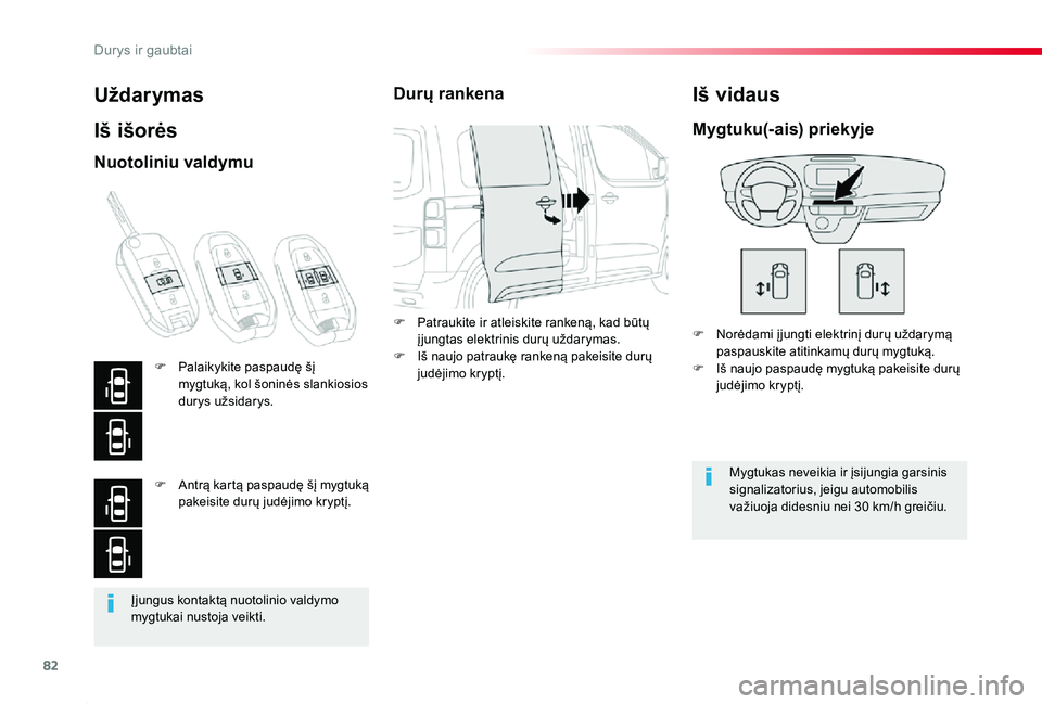 TOYOTA PROACE 2020  Eksploatavimo vadovas (in Lithuanian) 82
Proace_lt_Chap02_ouvertures_ed01-2019
Įjungus kontaktą nuotolinio valdymo mygtukai nustoja veikti.
Uždarymas
Iš išorės
F Norėdami į jungti elektrinį durų uždarymą paspauskite atitinkam