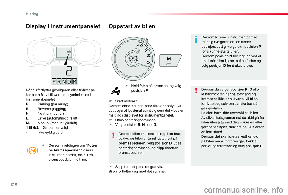 TOYOTA PROACE 2020  Instruksjoner for bruk (in Norwegian) 210
Proace_no_Chap06_conduite_ed01-2019
Når du for flytter gir velgeren eller trykker på knappen M, vil tilsvarende symbol vises i instrumentpanelet.P. Parking (parkering)R. Reverse (rygging)N.  Neu