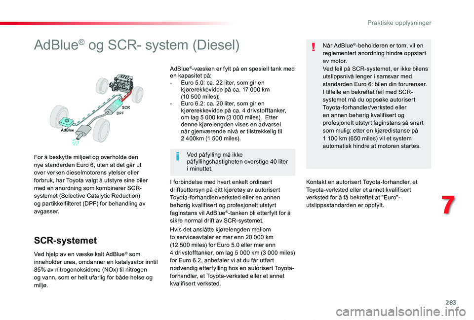 TOYOTA PROACE 2020  Instruksjoner for bruk (in Norwegian) 283
7
Praktiske opplysninger
Proace_no_Chap07_info-pratiques_ed01-2019
AdBlue® og SCR- system (Diesel)
For å beskytte miljøet og overholde den nye standarden Euro 6, uten at det går ut over verken