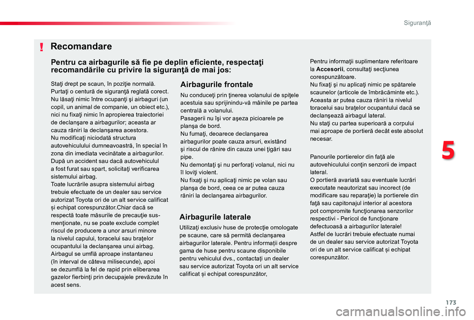 TOYOTA PROACE 2020  Manual de utilizare (in Romanian) 173
Staţi drept pe scaun, în poziţie normală.Purtaţi o centură de siguranţă reglată corect.Nu lăsaţi nimic între ocupanţi şi airbaguri (un copil, un animal de companie, un obiect etc.), 