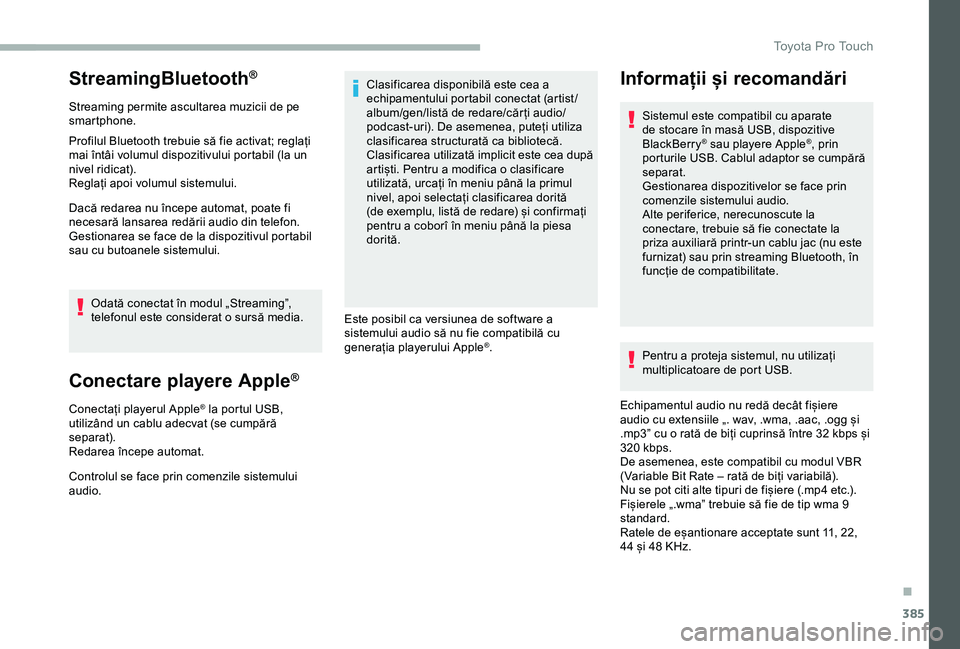 TOYOTA PROACE 2020  Manual de utilizare (in Romanian) 385
StreamingBluetooth®
Streaming permite ascultarea muzicii de pe smartphone.
Profilul Bluetooth trebuie să fie activat; reglați mai întâi volumul dispozitivului portabil (la un nivel ridicat).R