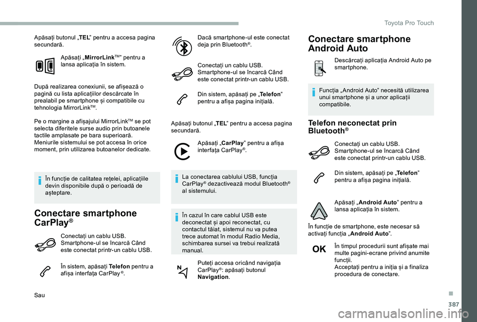 TOYOTA PROACE 2020  Manual de utilizare (in Romanian) 387
Apăsați butonul „TEL” pentru a accesa pagina secundară.
Apăsați „MirrorLinkTM” pentru a lansa aplicația în sistem.
După realizarea conexiunii, se afișează o pagină cu lista apli