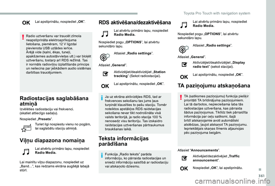 TOYOTA PROACE 2020  Lietošanas Instrukcija (in Latvian) 361
Lai apstiprinātu, nospiediet „OK”.
Radio uztveršanu var traucēt zīmola neapstiprināta elektroaprīkojuma lietošana, piemēram, 12 V ligzdai pievienota USB uzlādes ierīce.Ārējā vide 