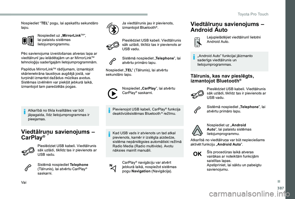 TOYOTA PROACE 2020  Lietošanas Instrukcija (in Latvian) 387
Nospiediet “TEL” pogu, lai apskatītu sekundāro lapu.
Nospiediet uz „MirrorLinkTM”, lai palaistu sistēmas lietojumprogrammu.
Pēc savienojuma izveidošanas atveras lapa ar viedtālrunī 