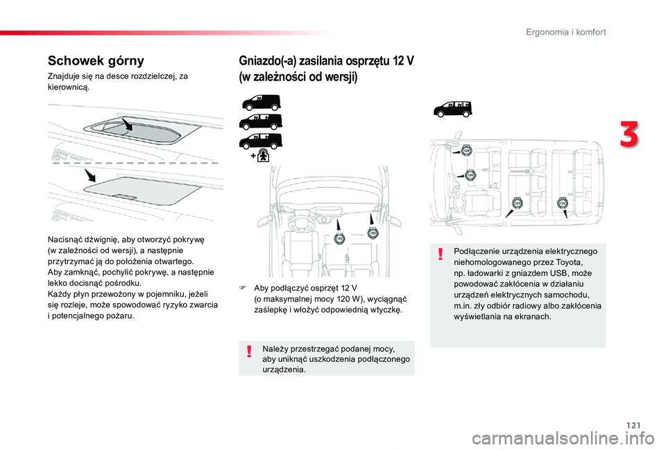 TOYOTA PROACE 2020  Instrukcja obsługi (in Polish) 121
Proace_pl_Chap03_ergonomie-et-confort_ed01-2019
Schowek górny
Znajduje się na desce rozdzielczej, za kierownicą.
Nacisnąć dźwignię, aby otworzyć pokrywę (w zależności od wersji), a nast