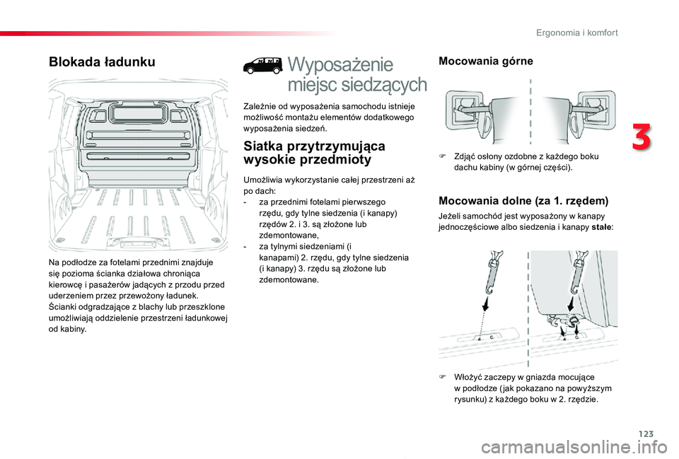 TOYOTA PROACE 2020  Instrukcja obsługi (in Polish) 123
Proace_pl_Chap03_ergonomie-et-confort_ed01-2019
Blokada ładunku
Na podłodze za fotelami przednimi znajduje się pozioma ścianka działowa chroniąca kierowcę i pasażerów jadących z przodu p