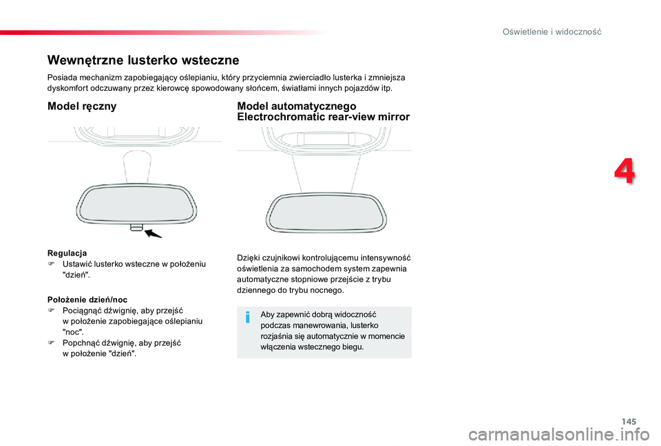 TOYOTA PROACE 2020  Instrukcja obsługi (in Polish) 145
Proace_pl_Chap04_eclairage-et-visibilite_ed01-2019
Wewnętrzne lusterko wsteczne
Posiada mechanizm zapobiegający oślepianiu, który przyciemnia zwierciadło lusterka i zmniejsza dyskomfort odczu