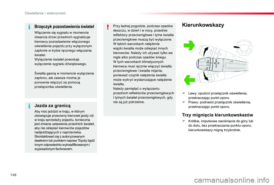 TOYOTA PROACE 2020  Instrukcja obsługi (in Polish) 148
Proace_pl_Chap04_eclairage-et-visibilite_ed01-2019
Kierunkowskazy
F Lewy: opuścić przełącznik oświetlenia, przekraczając punkt oporu.F Prawy: podnieść przełącznik oświetlenia, przekracz