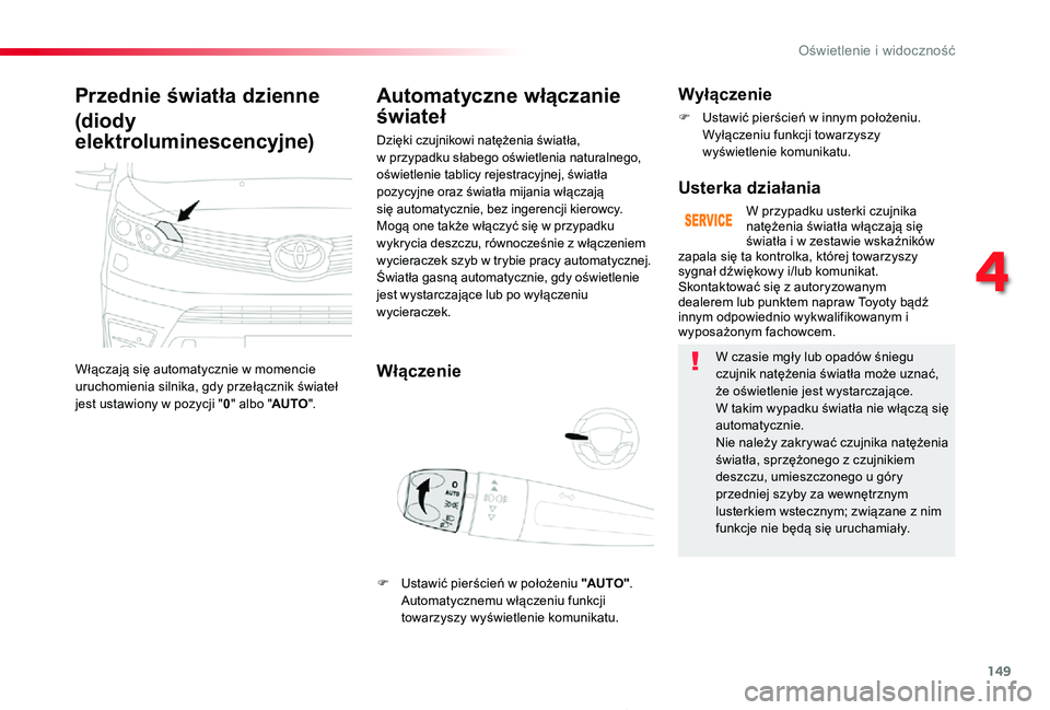 TOYOTA PROACE 2020  Instrukcja obsługi (in Polish) 149
Proace_pl_Chap04_eclairage-et-visibilite_ed01-2019
Przednie światła dzienne
(diody 
elektroluminescencyjne)
Włączają się automatycznie w momencie uruchomienia silnika, gdy przełącznik świ