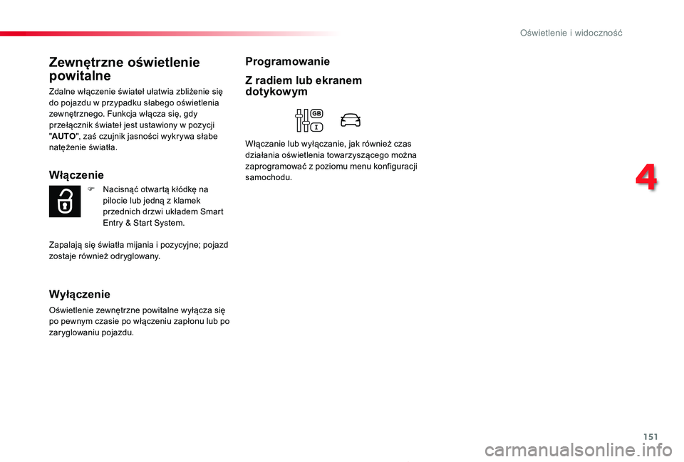 TOYOTA PROACE 2020  Instrukcja obsługi (in Polish) 151
Proace_pl_Chap04_eclairage-et-visibilite_ed01-2019
Zewnętrzne oświetlenie 
powitalne
Zdalne włączenie świateł ułatwia zbliżenie się do pojazdu w przypadku słabego oświetlenia zewnętrzn