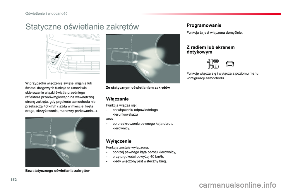 TOYOTA PROACE 2020  Instrukcja obsługi (in Polish) 152
Proace_pl_Chap04_eclairage-et-visibilite_ed01-2019
Funkcja ta jest włączona domyślnie.
ProgramowanieStatyczne oświetlanie zakrętów
W przypadku włączenia świateł mijania lub świateł dro