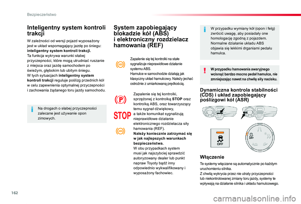 TOYOTA PROACE 2020  Instrukcja obsługi (in Polish) 162
Proace_pl_Chap05_securite_ed01-2019
System zapobiegający 
blokadzie kół (ABS) 
i elektroniczny rozdzielacz 
hamowania (REF)
W przypadku hamowania awar yjnego wcisnąć bardzo mocno pedał hamul
