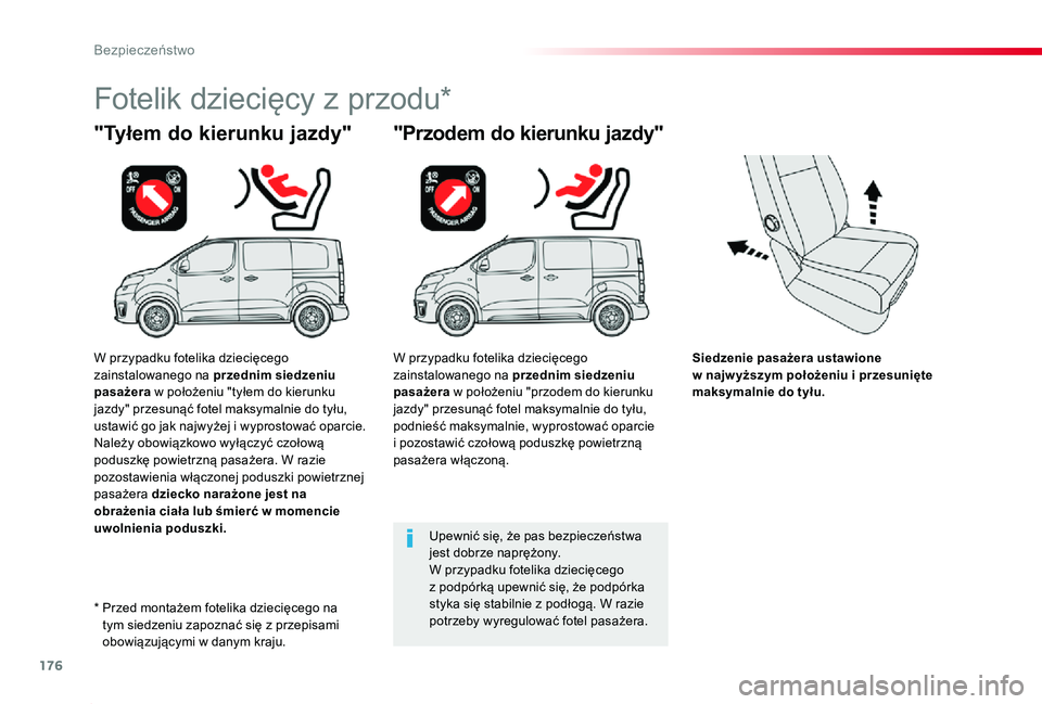 TOYOTA PROACE 2020  Instrukcja obsługi (in Polish) 176
Proace_pl_Chap05_securite_ed01-2019
Siedzenie pasażera ustawione w najw yższym położeniu i przesunięte maksymalnie do tyłu.
"Tyłem do kierunku jazdy"
Fotelik dziecięcy z przodu*
&#