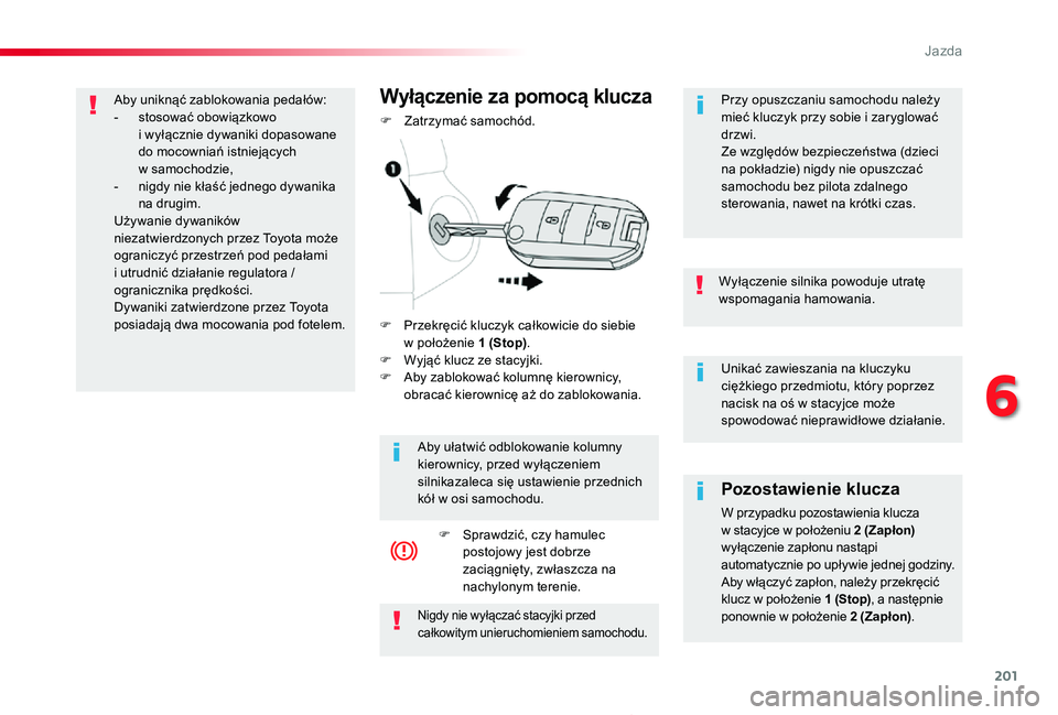 TOYOTA PROACE 2020  Instrukcja obsługi (in Polish) 201
Proace_pl_Chap06_conduite_ed01-2019
Unikać zawieszania na kluczyku ciężkiego przedmiotu, który poprzez nacisk na oś w stacyjce może spowodować nieprawidłowe działanie.
Wyłączenie silnik