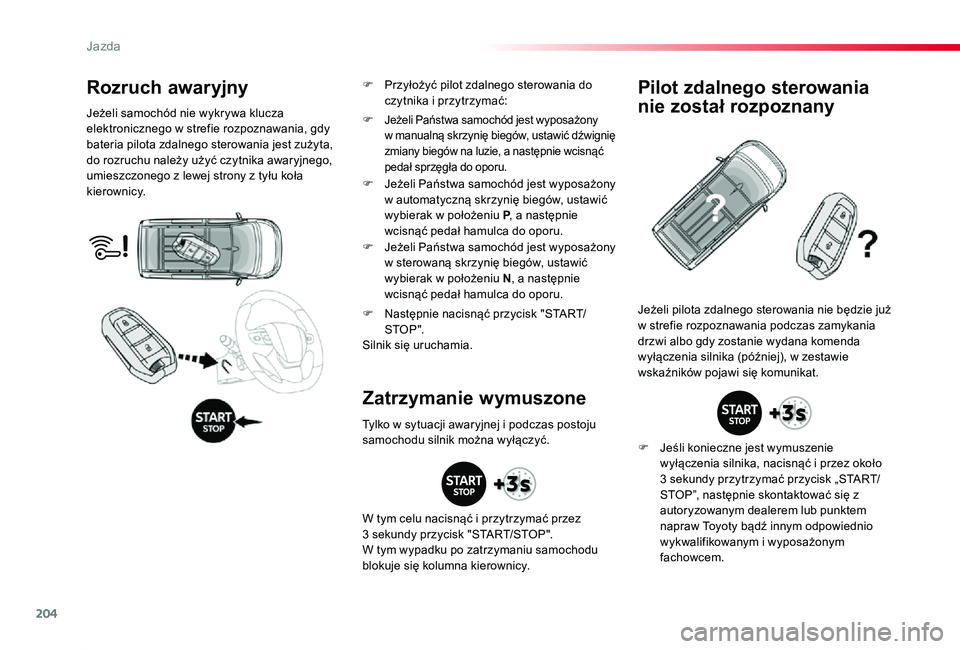 TOYOTA PROACE 2020  Instrukcja obsługi (in Polish) 204
Proace_pl_Chap06_conduite_ed01-2019
Rozruch awaryjny
Jeżeli samochód nie wykrywa klucza elektronicznego w strefie rozpoznawania, gdy bateria pilota zdalnego sterowania jest zużyta, do rozruchu 